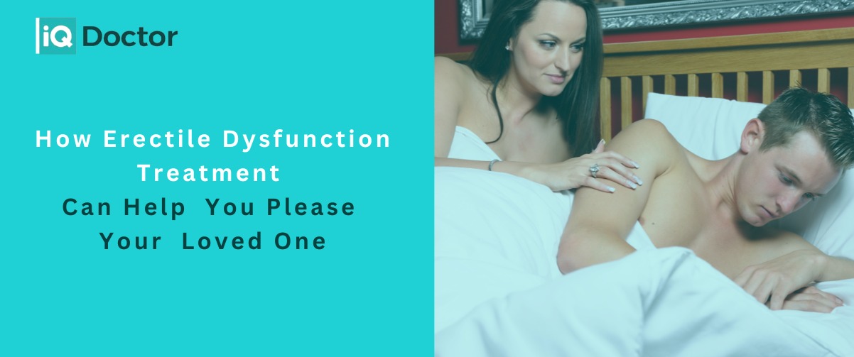 How Erectile Dysfunction Treatment Can Help You Please Your Loved One